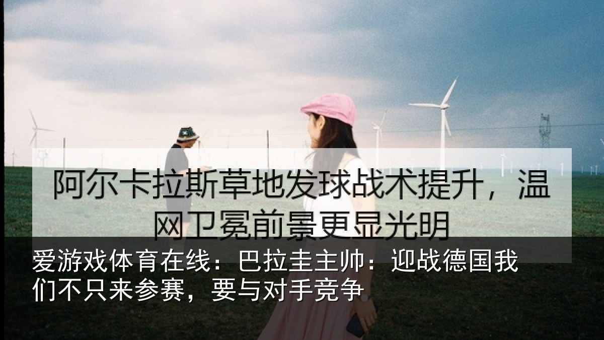 爱游戏体育在线：巴拉相关情况们不相关情况竞争