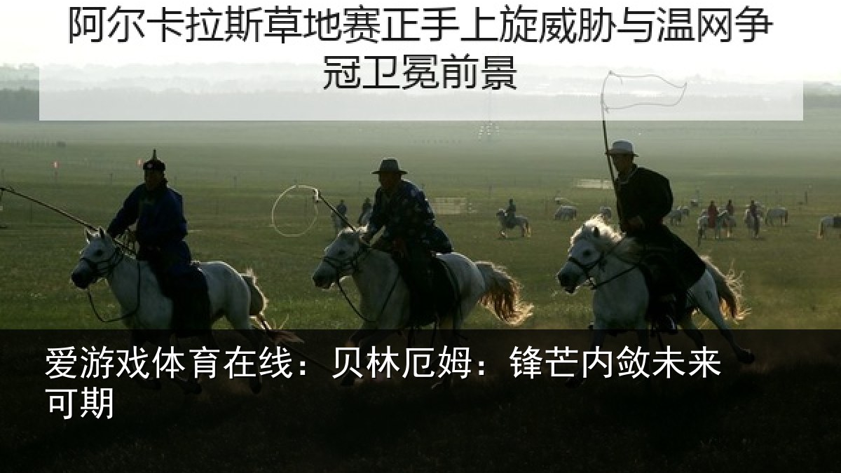爱游戏体育在线：贝林厄姆：锋芒内敛未来可期